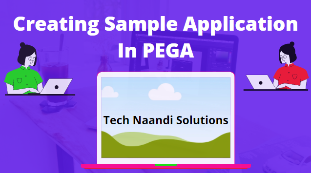 How To Create a sample application in Pega personal edition 8.4 - Tech Naandi Solutions