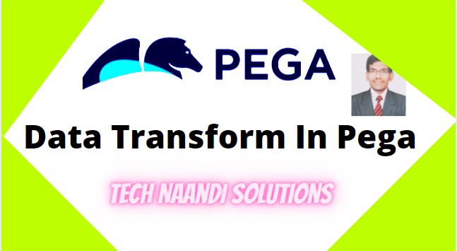 Data Transform in Pega - Tech Naandi Solutions