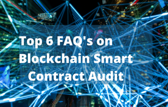 Top 6 FAQs on Smart Contract Auditing